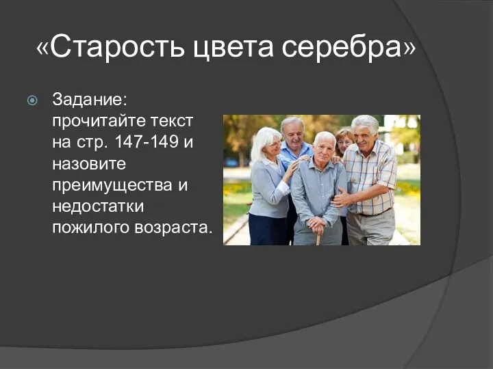 «Старость цвета серебра» Задание: прочитайте текст на стр. 147-149 и назовите преимущества и недостатки пожилого возраста.