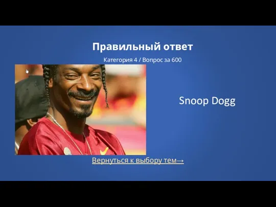 Вернуться к выбору тем→ Правильный ответ Категория 4 / Вопрос за 600 Snoop Dogg