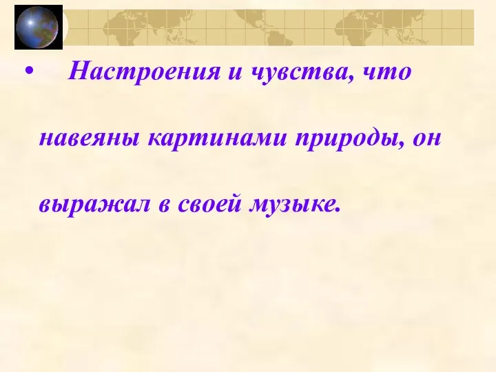 Настроения и чувства, что навеяны картинами природы, он выражал в своей музыке.