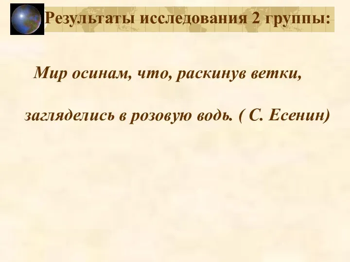 Результаты исследования 2 группы: Мир осинам, что, раскинув ветки, загляделись в розовую водь. ( С. Есенин)