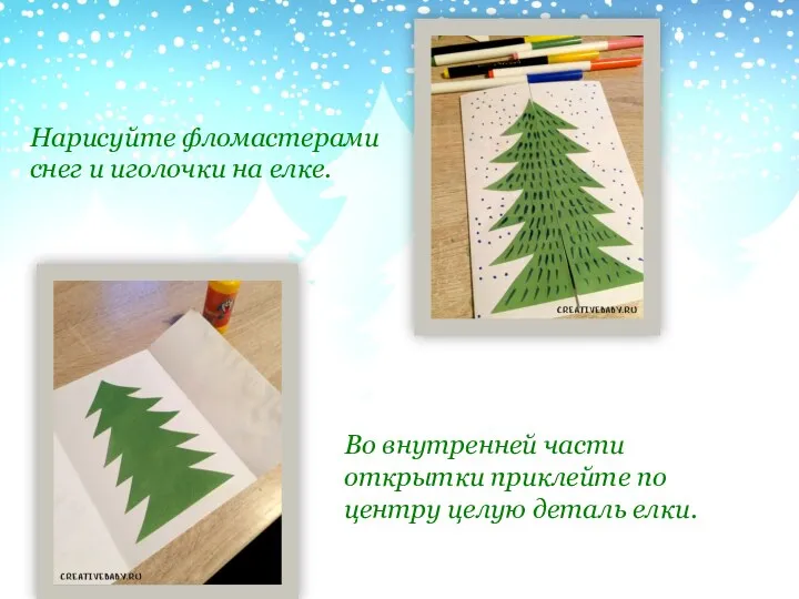 Нарисуйте фломастерами снег и иголочки на елке. Во внутренней части открытки приклейте по