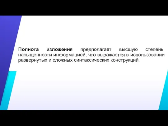 Полнота изложения предполагает высшую степень насыщенности информацией, что выражается в использовании развернутых и сложных синтаксических конструкций.