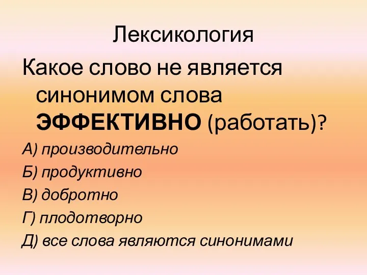 Лексикология Какое слово не является синонимом слова ЭФФЕКТИВНО (работать)? А)