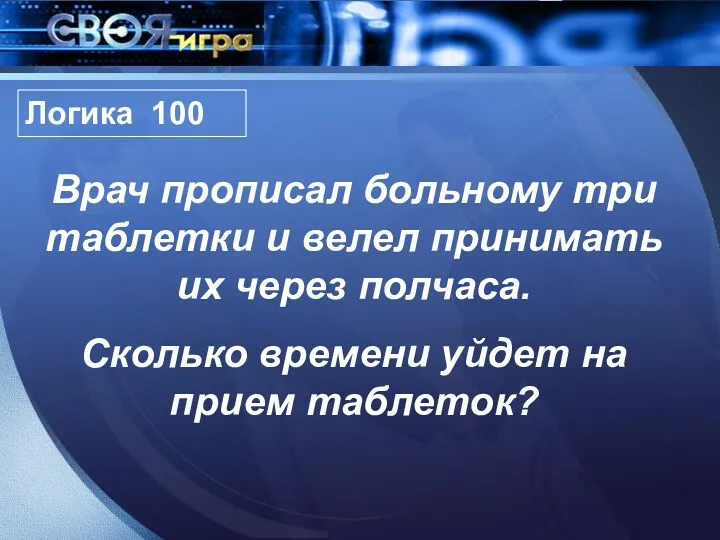 Логика 100 Врач прописал больному три таблетки и велел принимать