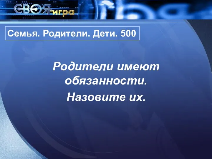 Семья. Родители. Дети. 500 Родители имеют обязанности. Назовите их.