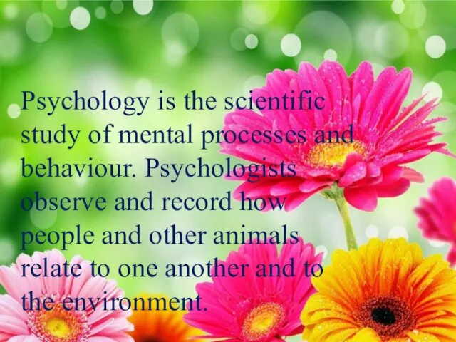 Psychology is the scientific study of mental processes and behaviour.