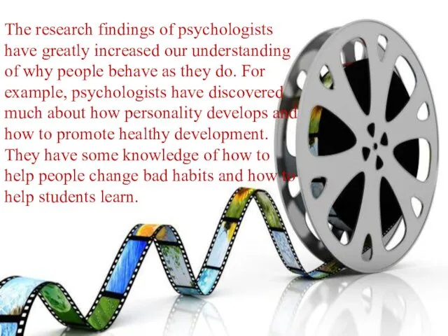 The research findings of psychologists have greatly increased our understanding