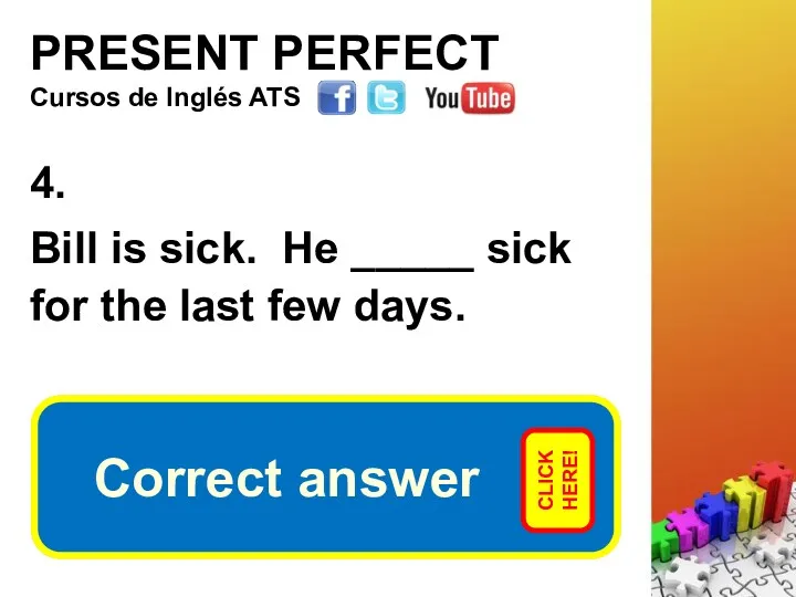 PRESENT PERFECT 4. Bill is sick. He _____ sick for