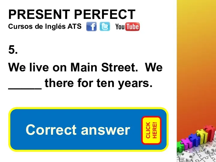 PRESENT PERFECT 5. We live on Main Street. We _____