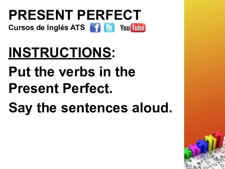 PRESENT PERFECT INSTRUCTIONS: Put the verbs in the Present Perfect.