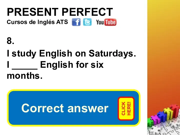 PRESENT PERFECT 8. I study English on Saturdays. I _____