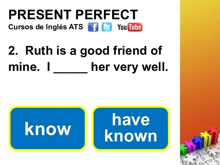 PRESENT PERFECT 2. Ruth is a good friend of mine.