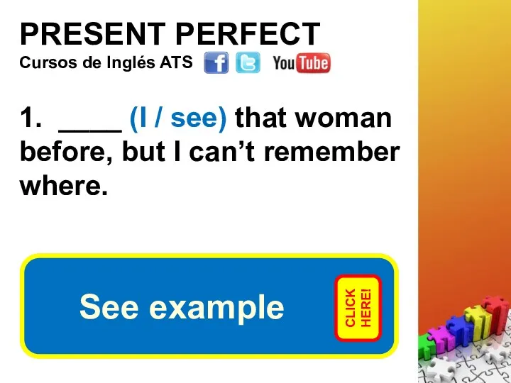 PRESENT PERFECT 1. ____ (I / see) that woman before,