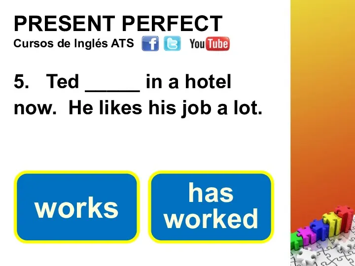 PRESENT PERFECT 5. Ted _____ in a hotel now. He