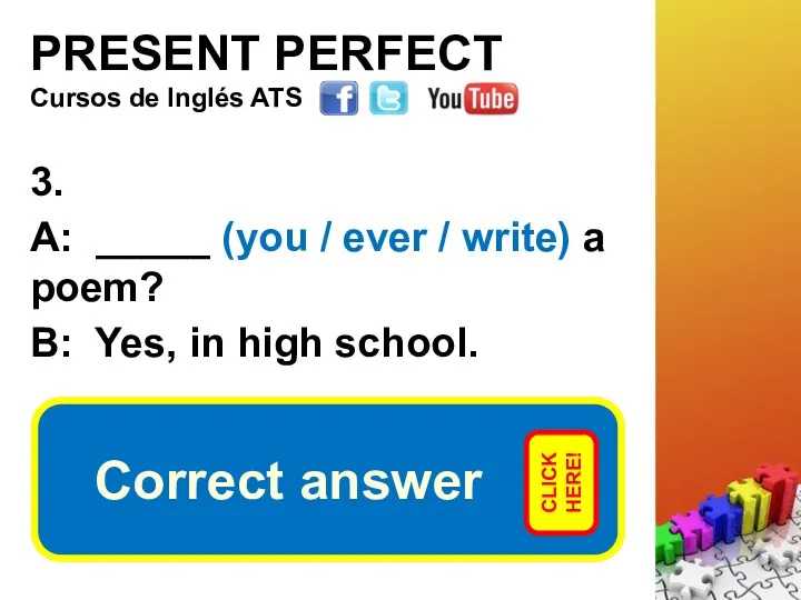 PRESENT PERFECT 3. A: _____ (you / ever / write)