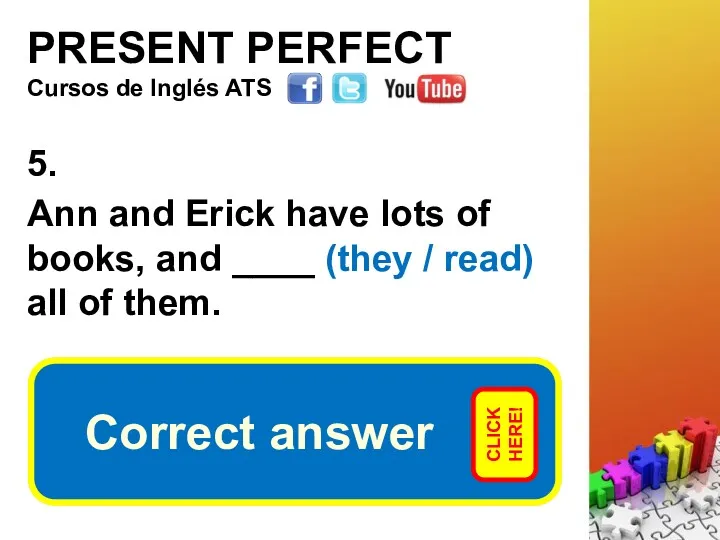 PRESENT PERFECT 5. Ann and Erick have lots of books,