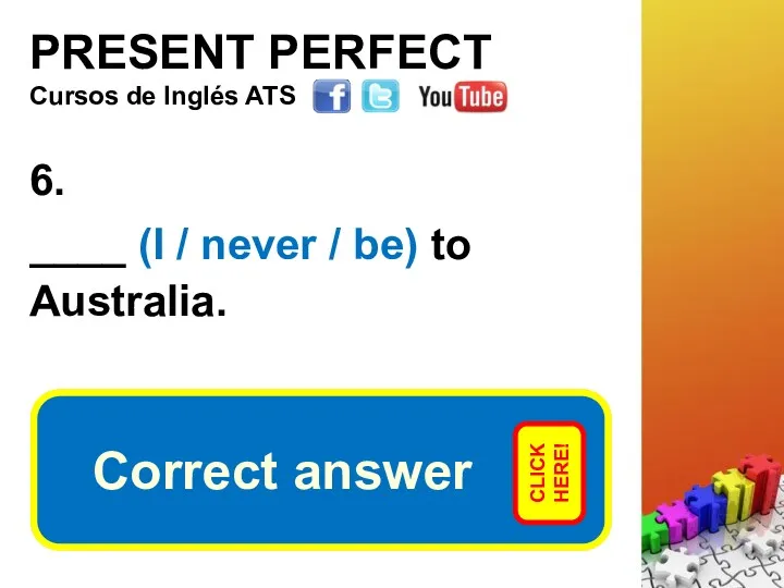 PRESENT PERFECT 6. ____ (I / never / be) to