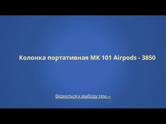 Колонка портативная МК 101 Airpods - 3850 Вернуться к выбору тем→