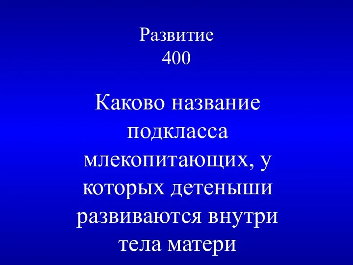 Развитие 400 Каково название подкласса млекопитающих, у которых детеныши развиваются внутри тела матери