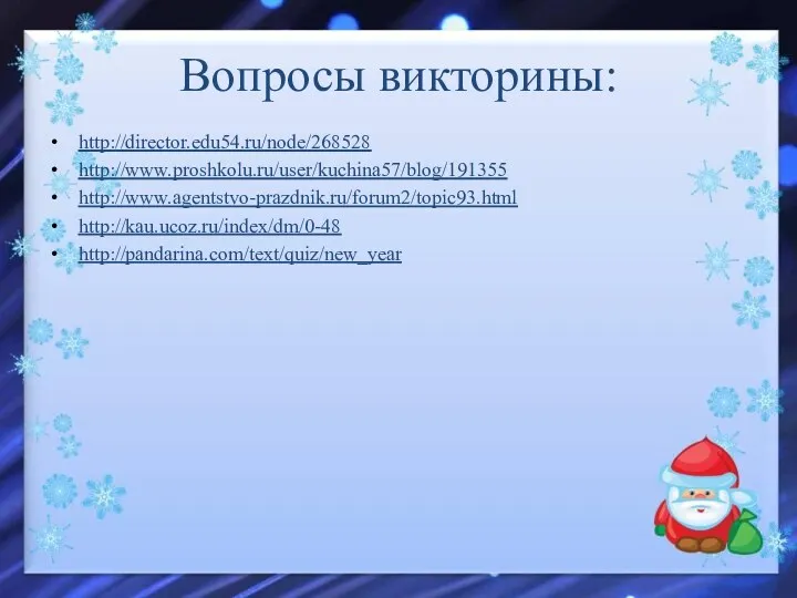 http://director.edu54.ru/node/268528 http://www.proshkolu.ru/user/kuchina57/blog/191355 http://www.agentstvo-prazdnik.ru/forum2/topic93.html http://kau.ucoz.ru/index/dm/0-48 http://pandarina.com/text/quiz/new_year Вопросы викторины: