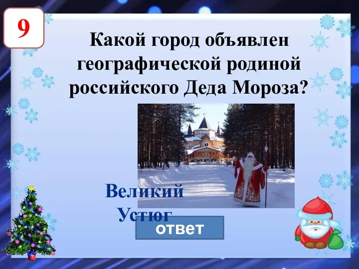 9 Какой город объявлен географической родиной российского Деда Мороза? ответ Великий Устюг