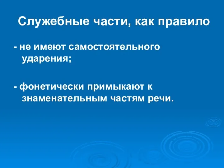 Служебные части, как правило - не имеют самостоятельного ударения; - фонетически примыкают к знаменательным частям речи.