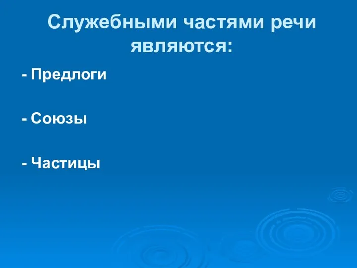 Служебными частями речи являются: - Предлоги - Союзы - Частицы