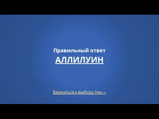 Вернуться к выбору тем→ Правильный ответ АЛЛИЛУИН