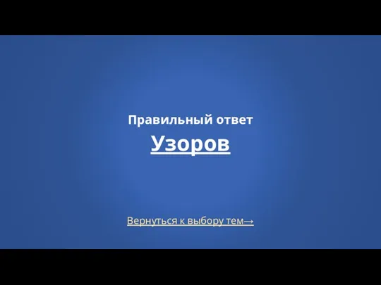 Вернуться к выбору тем→ Правильный ответ Узоров