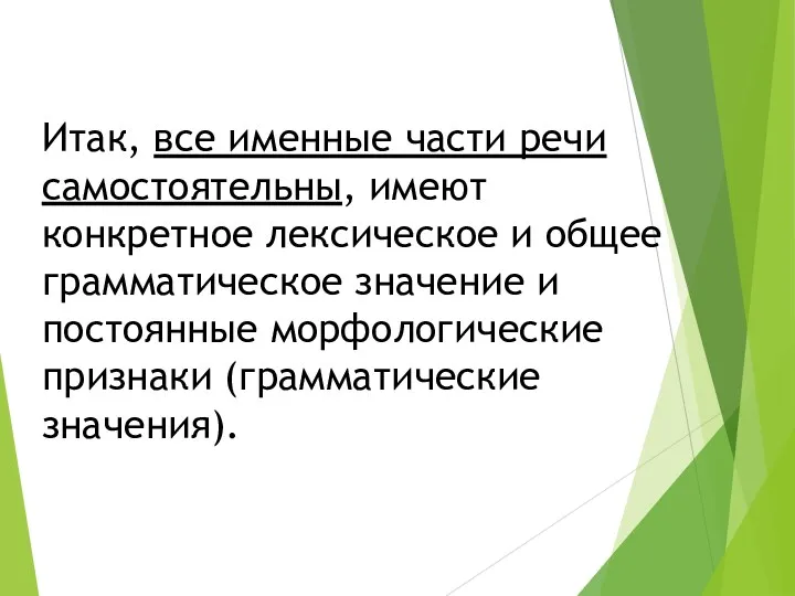 Итак, все именные части речи самостоятельны, имеют конкретное лексическое и