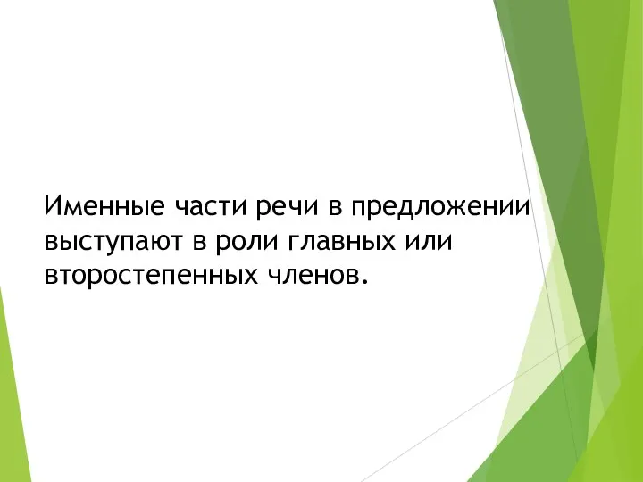 Именные части речи в предложении выступают в роли главных или второстепенных членов.