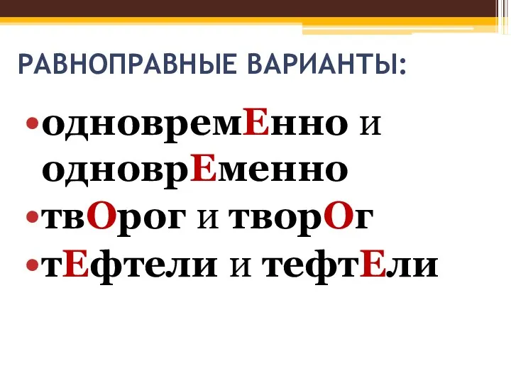 РАВНОПРАВНЫЕ ВАРИАНТЫ: одновремЕнно и одноврЕменно твОрог и творОг тЕфтели и тефтЕли