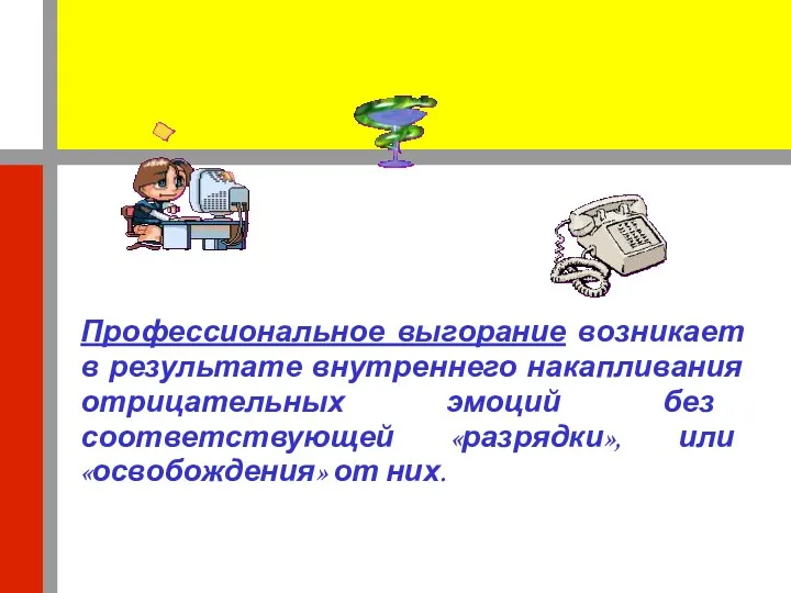 Профессиональное выгорание возникает в результате внутреннего накапливания отрицательных эмоций без соответствующей «разрядки», или «освобождения» от них.