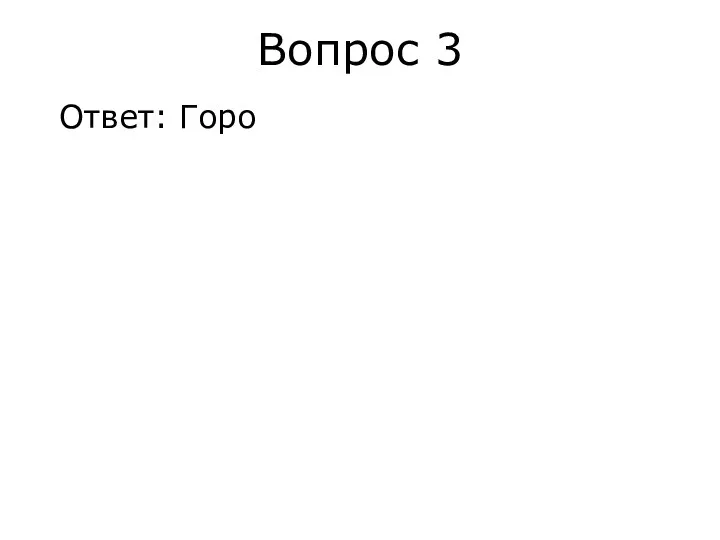 Вопрос 3 Ответ: Горо