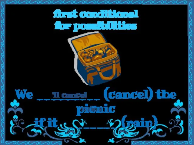 first conditional for possibilities We _________ (cancel) the picnic if it ________ (rain) ‘ll cancel rains