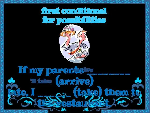 first conditional for possibilities If my parents ________ (arrive) late,