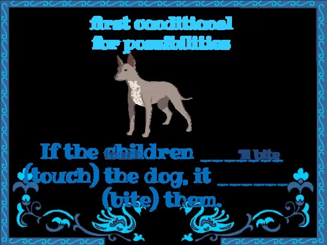 first conditional for possibilities If the children _______ (touch) the