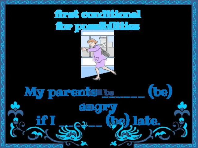 first conditional for possibilities My parents ______ (be) angry if