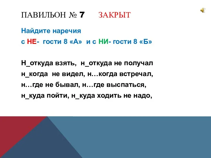 ПАВИЛЬОН № 7 ЗАКРЫТ Найдите наречия с НЕ- гости 8