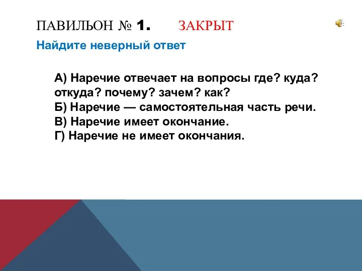 ПАВИЛЬОН № 1. ЗАКРЫТ Найдите неверный ответ А) Наречие отвечает