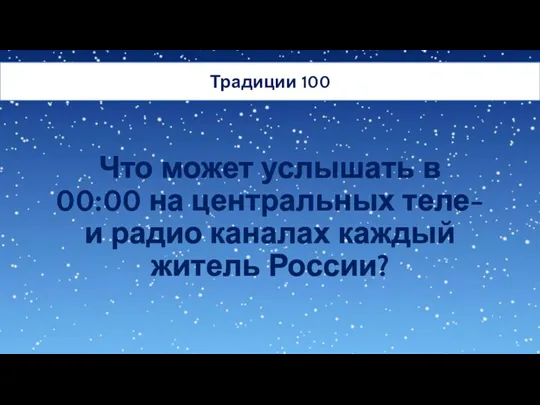 Что может услышать в 00:00 на центральных теле- и радио каналах каждый житель России? Традиции 100