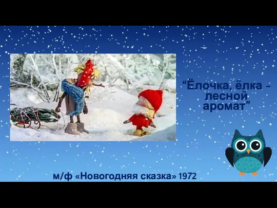 “Ёлочка, ёлка - лесной аромат” м/ф «Новогодняя сказка» 1972
