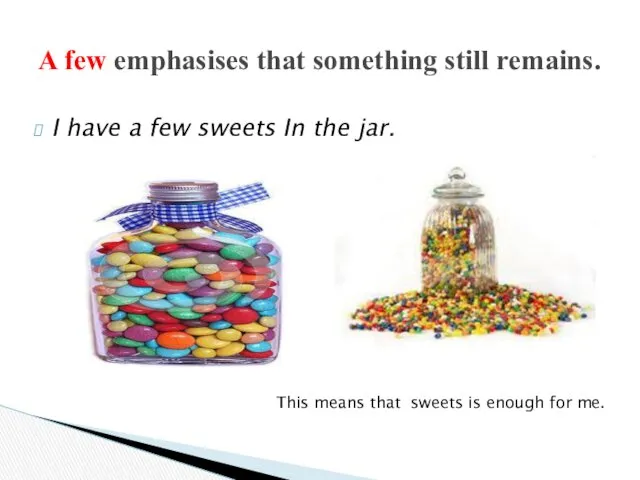 I have a few sweets In the jar. A few