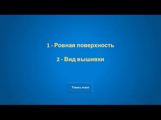 Узнать ответ 1 - Ровная поверхность 2 - Вид вышивки