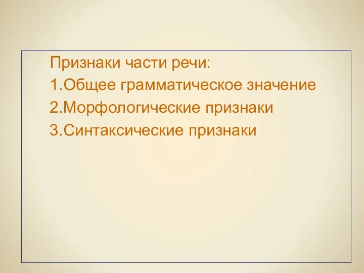 Признаки части речи: 1.Общее грамматическое значение 2.Морфологические признаки 3.Синтаксические признаки