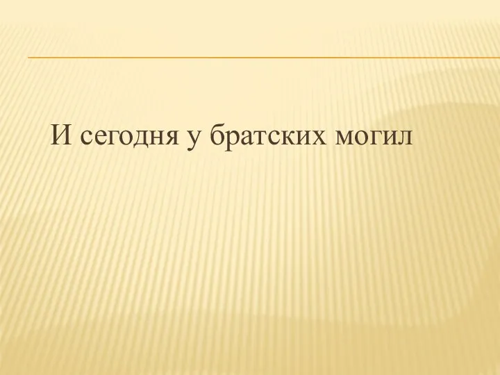 И сегодня у братских могил