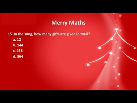Merry Maths 15 .In the song, how many gifts are