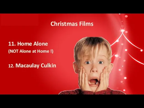 Christmas Films 11. Home Alone (NOT Alone at Home !) 12. Macaulay Culkin