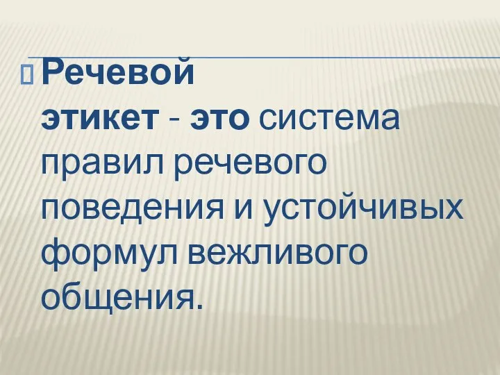 Речевой этикет - это система правил речевого поведения и устойчивых формул вежливого общения.