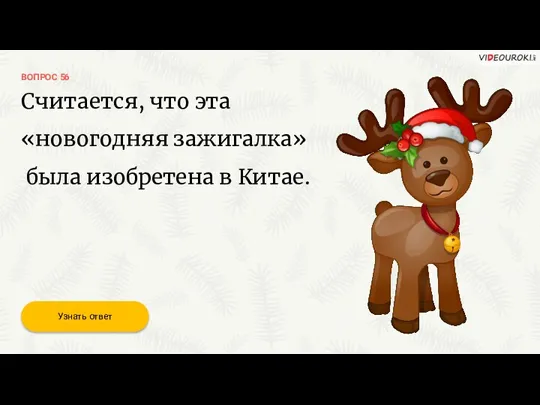 ВОПРОС 56 Узнать ответ Считается, что эта «новогодняя зажигалка» была изобретена в Китае.